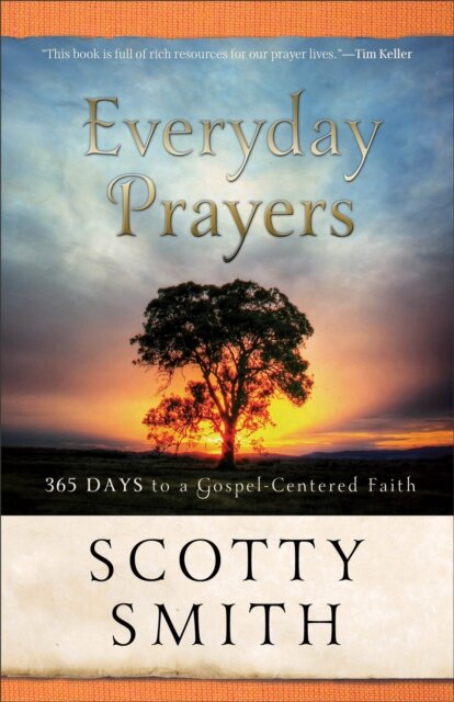 Everyday Prayers – 365 Days to a Gospel–Centered Faith