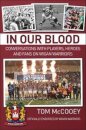 In Our Blood: Conversations with Players, Heroes and Fans on Wigan Warriors