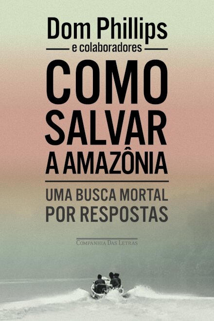 Como salvar a Amazônia: uma busca mortal por respostas
