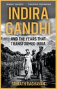Indira Gandhi and the Years that Transformed India