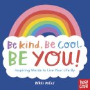 Be Kind, Be Cool, Be You: Inspiring Words To Live