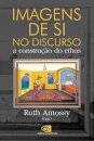 Imagens de si no discurso: a construção do ethos