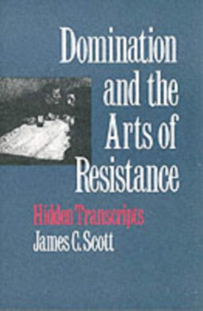 Domination and the Arts of Resistance : Hidden Transcripts