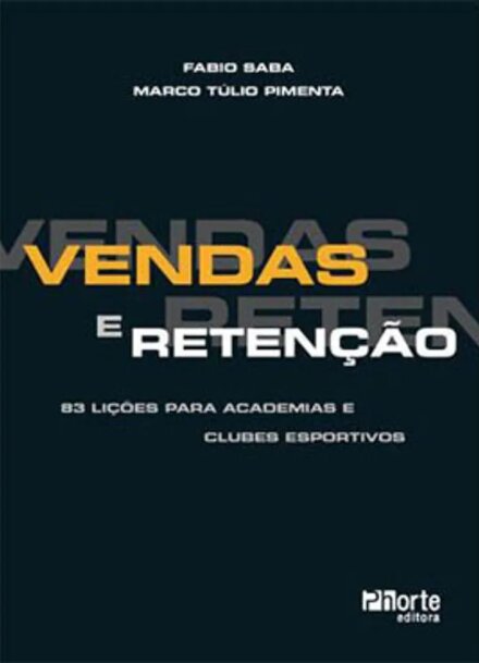 Vendas e Retenção. 83 Lições para Academias e Clubes Esportivos