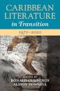 Caribbean Literature in Transition, 1970–2020: Volume 3