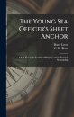 The Young Sea Officer's Sheet Anchor; or, A Key to the Leading of Rigging, and to Practical Seamanship