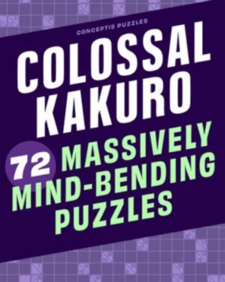 Colossal Kakuro: 72 Massively Mind-Bending Puzzles