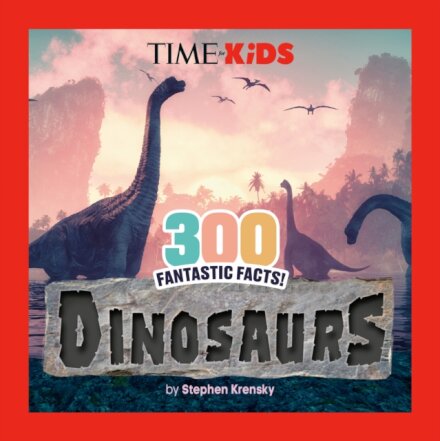 TIME for Kids: 300 Fantastic Facts!: Dinosaurs
