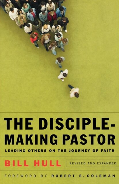 The Disciple–Making Pastor – Leading Others on the Journey of Faith