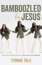Bamboozled By Jesus : How God Tricked Me into the Life of My Dreams