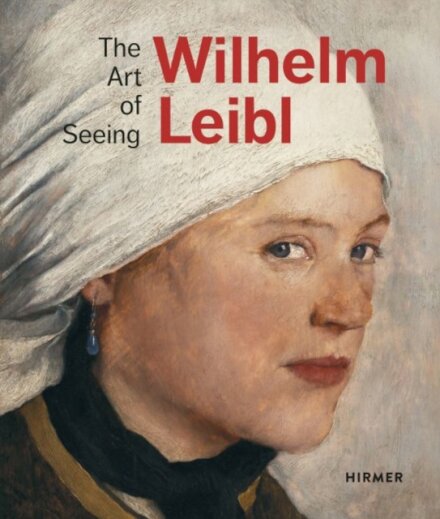 Wilhelm Leibl: The Art Of Seeing