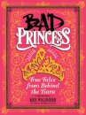 Bad Princess: True Tales from Behind the Tiara