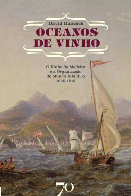 Oceanos de Vinho -       O Vinho da Madeira e a Organização do Mundo Atlântico, 1640-1815