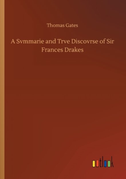 A Svmmarie and Trve Discovrse of Sir Frances Drakes