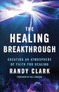 The Healing Breakthrough – Creating an Atmosphere of Faith for Healing