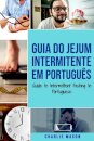 Guia do Jejum Intermitente Em portugues/ Guide to Intermittent Fasting In Portuguese