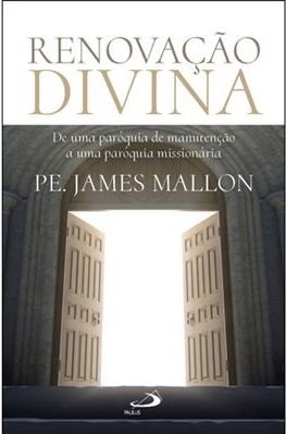 Renovação Divina - De uma Paróquia de Manutenção a uma Paróquia Missionária