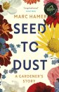 Seed to Dust : A mindful, seasonal tale of a year in the garden