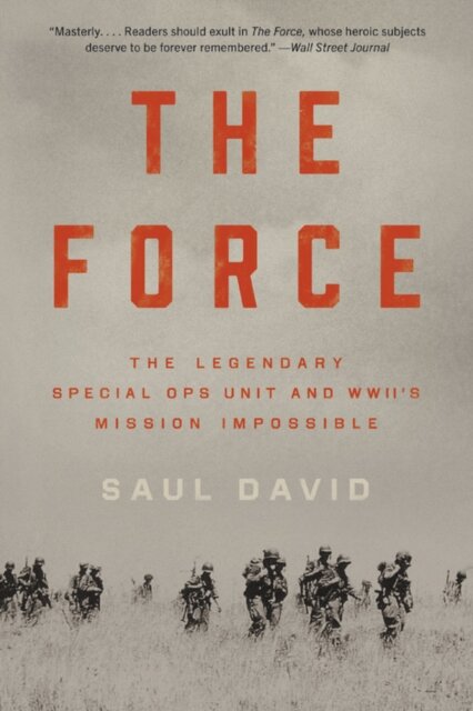 The Force : The Legendary Special Ops Unit and WWII's Mission Impossible