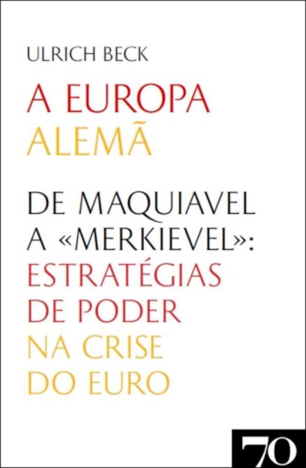 A Europa Alemã - De Maquiavel a «Merkievel». Estratégias de Poder na Crise do Euro