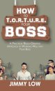 How to T.O.R.T.U.R.E. Your Boss