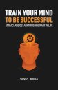 Train Your Mind To Be Successful