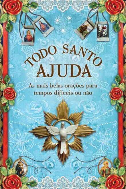 Todo Santo Ajuda: As Mais Belas Orações Para Tempos Difíceis