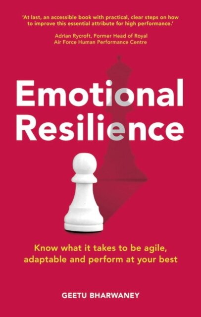 Emotional Resilience:Know What It Takes To Be Agile, Adaptable And Perform At Your Best