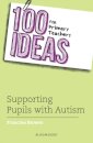 100 Ideas for Primary Teachers: Supporting Pupils with Autism