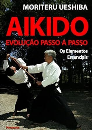 Aikido Evolução Passo A Passo: Os Elementos Essenciais