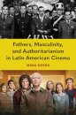 Fathers, Masculinity, and Authoritarianism in Latin American Cinema