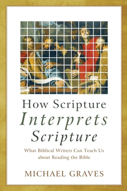 How Scripture Interprets Scripture – What Biblical Writers Can Teach Us about Reading the Bible