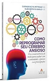 Como Reprogramar Seu Cérebro Ansioso: Use Neurociência Medo