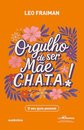 Orgulho De Ser Mãe Chata: O Seu Guia Pessoal