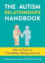 The Autism Relationships Handbook : How to Thrive in Friendships, Dating, and Love