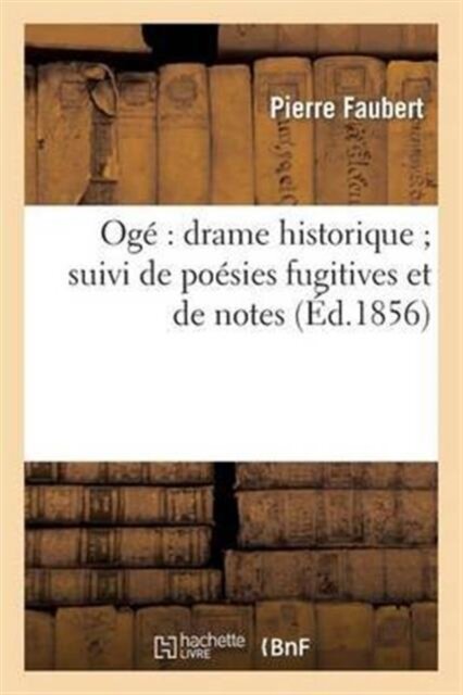 Oge Drame Historique Suivi de Poesies Fugitives Et de Notes