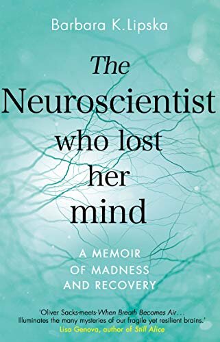 The Neuroscientist Who Lost Her Mind : A Memoir of Madness and Recovery