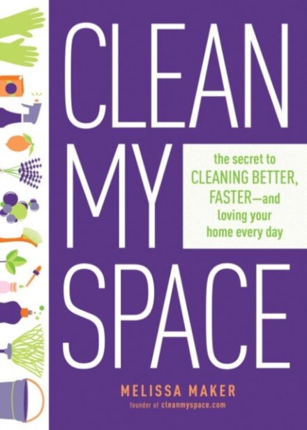 Clean My Space: The Secret to Cleaning Better, Faster - and Loving your Home Every Day