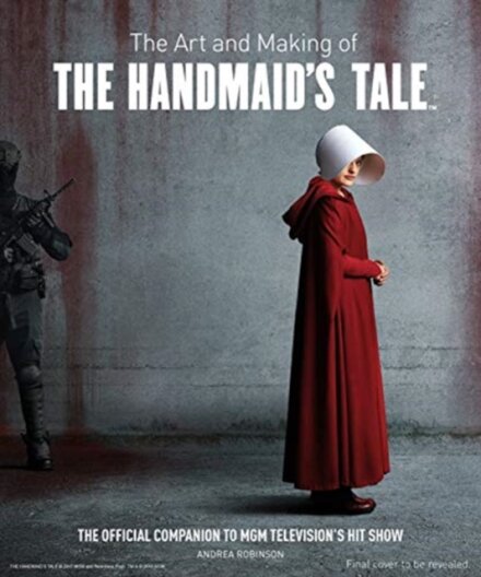 The Art And Making Of The Handmaid'S Tale