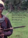 História Da Resistência Indígena: 500 Anos De Luta