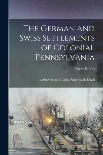 The German and Swiss Settlements of Colonial Pennsylvania