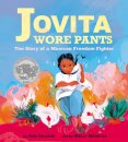 Jovita Wore Pants: The Story of a Mexican Freedom Fighter
