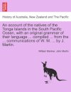 An account of the natives of the Tonga Islands in the South Pacific Ocean, with an original grammar of their language ... compiled ... from the ... communications of W. M. ... by J. Martin. Vol. I