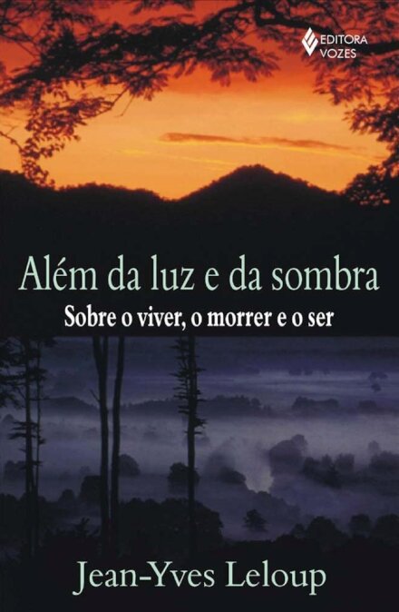 Além Da Luz E Da Sombra: Sobre O Viver, O Morrer E O Ser