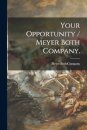 Your Opportunity / Meyer Both Company.