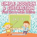 Simple Addition & Subtraction First Grade Math Edition