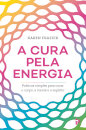 A Cura Pela Energia:Práticas Simples Para Curar O Corpo, A Mente E O Espírito