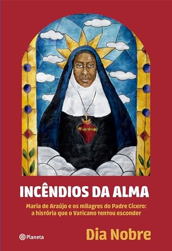 Incêndios Da Alma: Maria De Araújo E Os Milagres P. Cícero