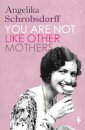 You Are Not Like Other Mothers
