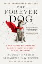 The Forever Dog : A New Science Blueprint for Raising Healthy and Happy Canine Companions